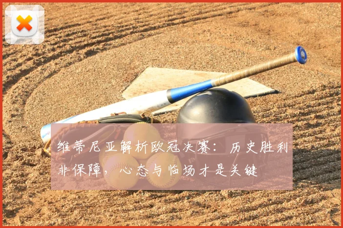 维蒂尼亚解析欧冠决赛：历史胜利非保障，心态与临场才是关键